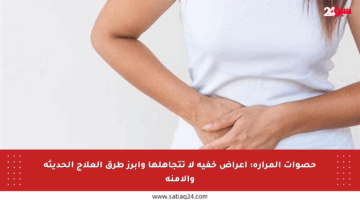 حصوات المرارة: أعراض خفية لا تتجاهلها وأبرز طرق العلاج الحديثة والآمنة